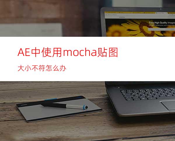 AE中使用mocha贴图大小不符怎么办