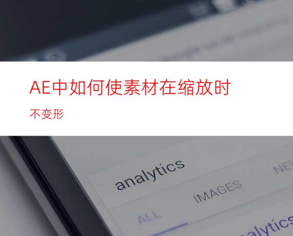 AE中如何使素材在缩放时不变形