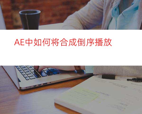 AE中如何将合成倒序播放