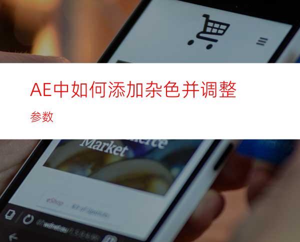 AE中如何添加杂色并调整参数