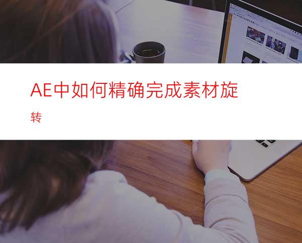 AE中如何精确完成素材旋转