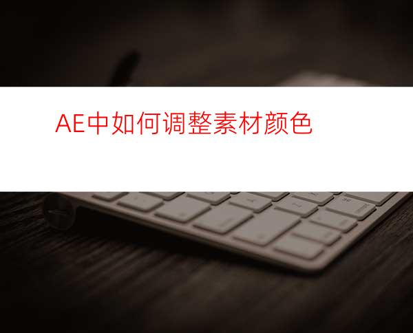 AE中如何调整素材颜色