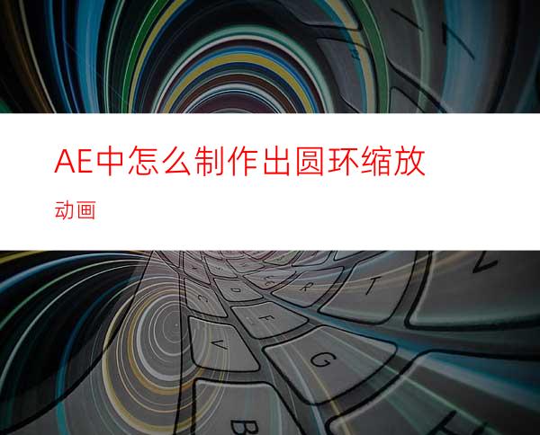 AE中怎么制作出圆环缩放动画