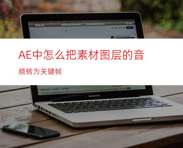 AE中怎么把素材图层的音频转为关键帧