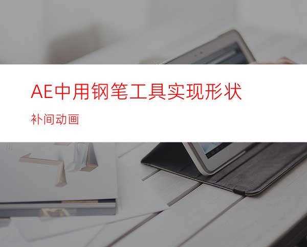 AE中用钢笔工具实现形状补间动画