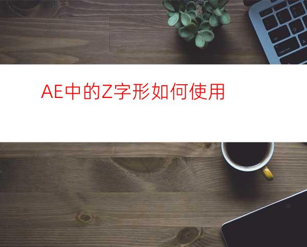 AE中的Z字形如何使用