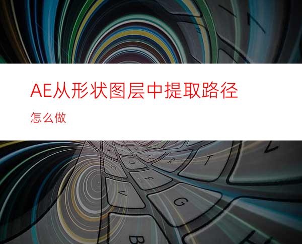 AE从形状图层中提取路径怎么做