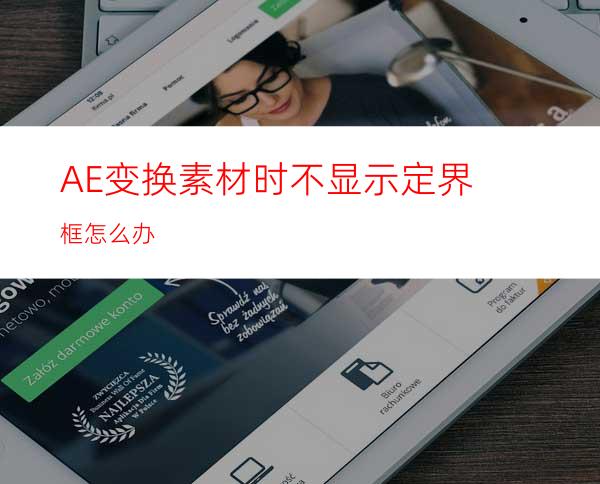 AE变换素材时不显示定界框怎么办