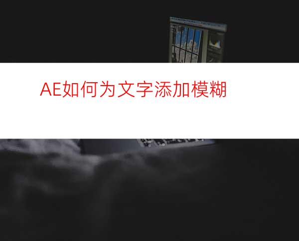 AE如何为文字添加模糊