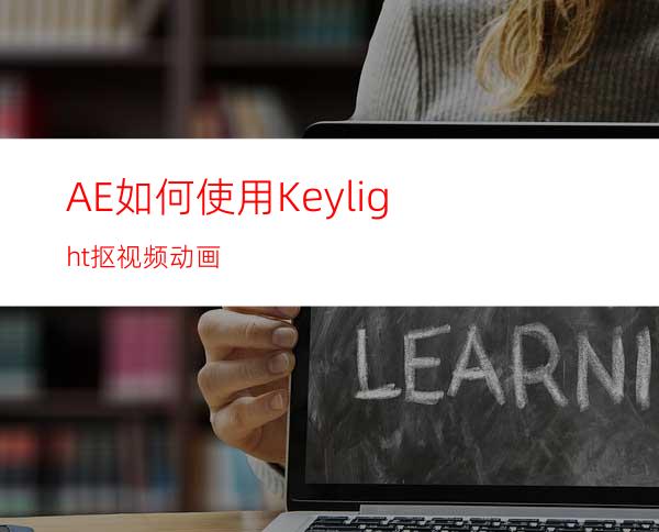 AE如何使用Keylight抠视频动画