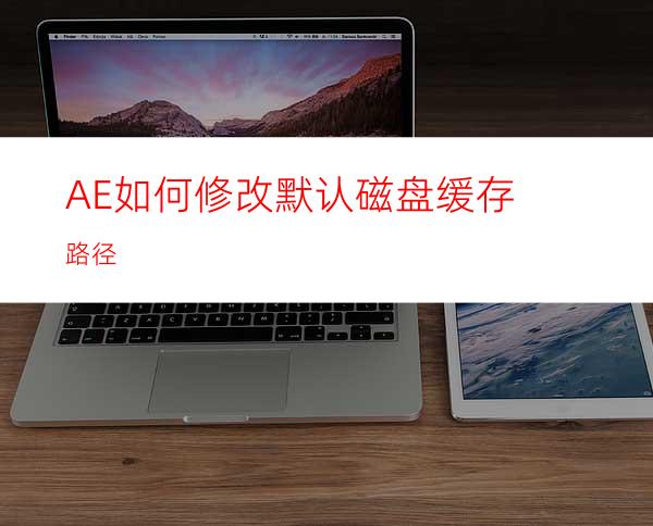 AE如何修改默认磁盘缓存路径