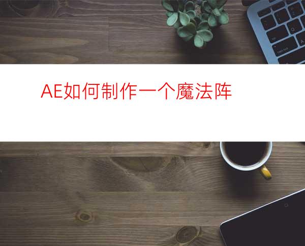 AE如何制作一个魔法阵