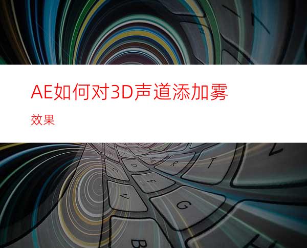 AE如何对3D声道添加雾效果