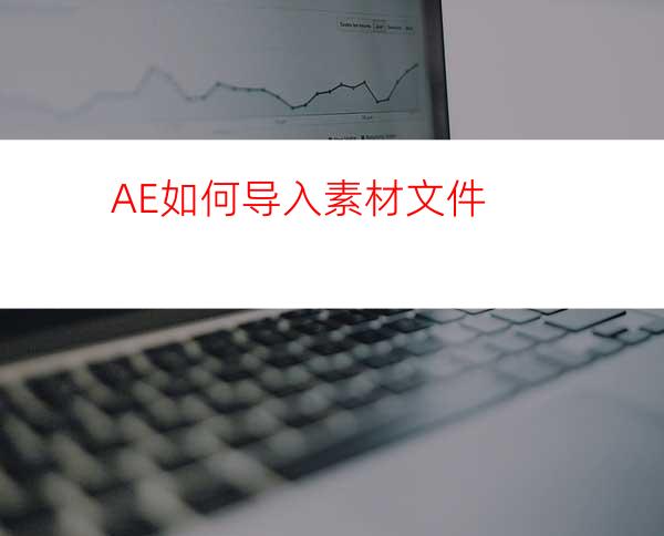 AE如何导入素材文件