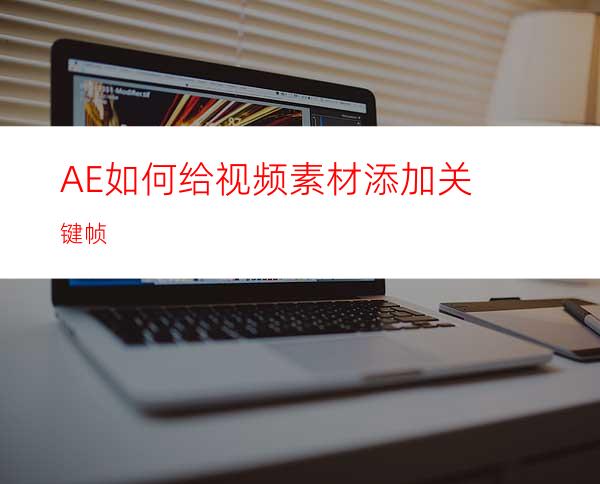 AE如何给视频素材添加关键帧