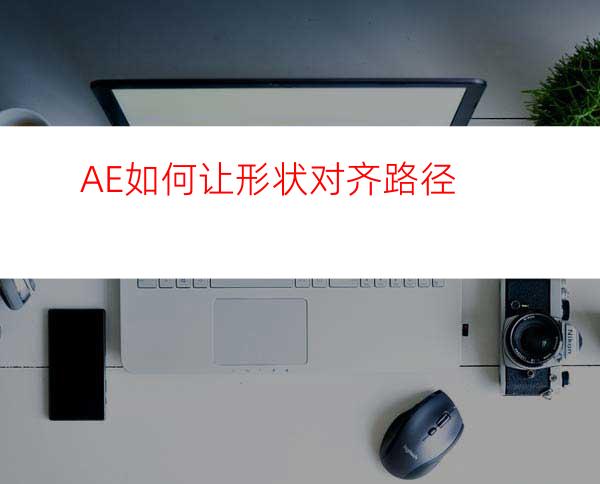 AE如何让形状对齐路径