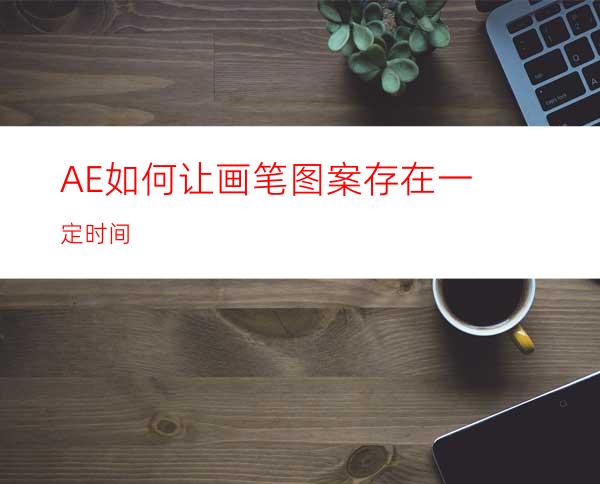 AE如何让画笔图案存在一定时间