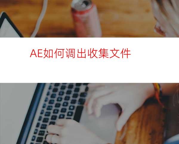 AE如何调出收集文件