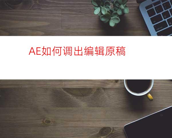 AE如何调出编辑原稿