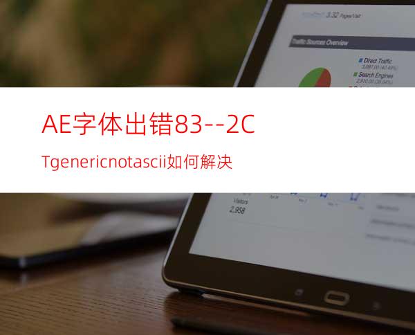 AE字体出错83--2CTgenericnotascii如何解决