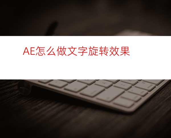 AE怎么做文字旋转效果