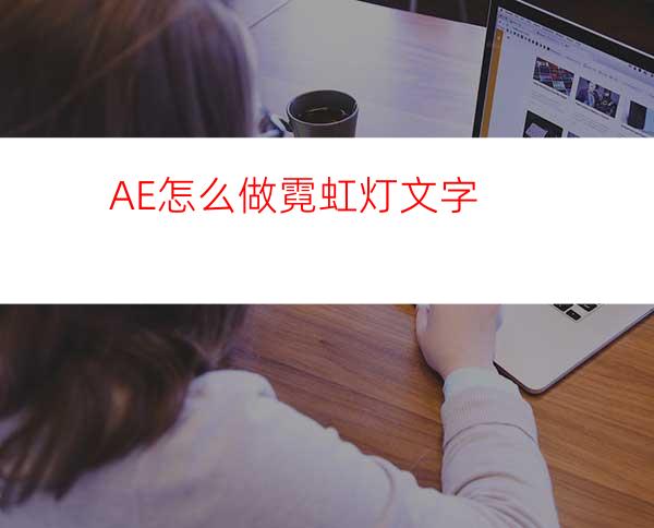 AE怎么做霓虹灯文字