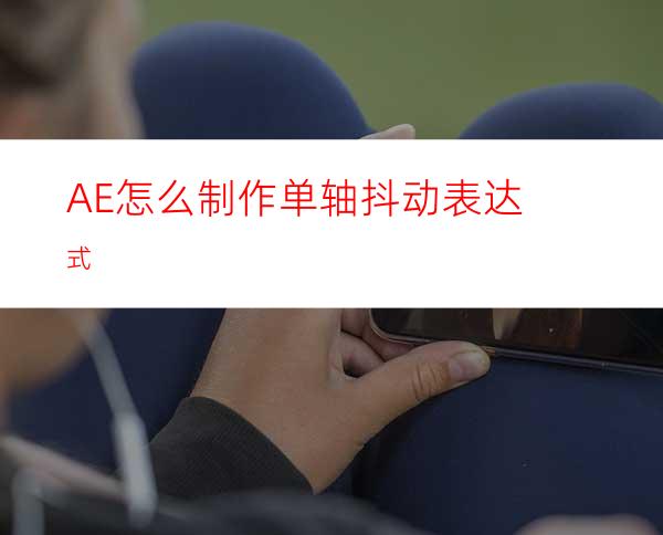 AE怎么制作单轴抖动表达式