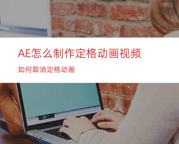 AE怎么制作定格动画视频如何取消定格动画