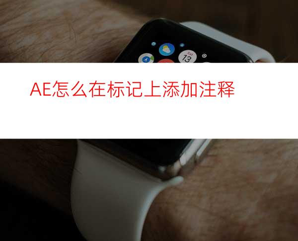 AE怎么在标记上添加注释