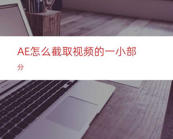 AE怎么截取视频的一小部分