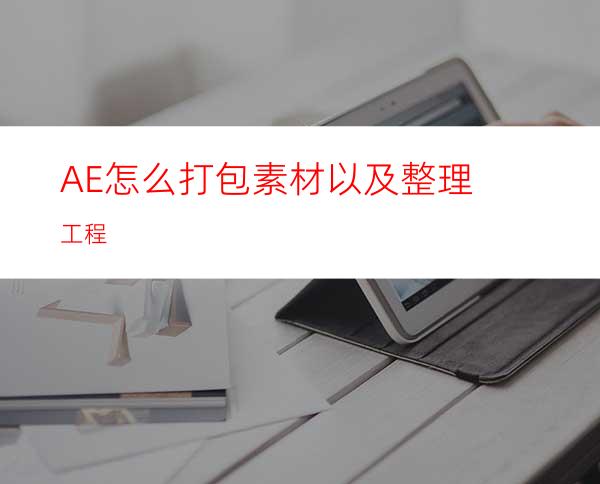 AE怎么打包素材以及整理工程