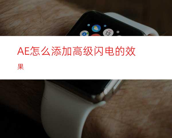 AE怎么添加高级闪电的效果