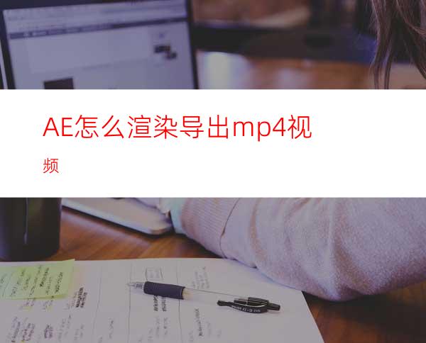 AE怎么渲染导出mp4视频