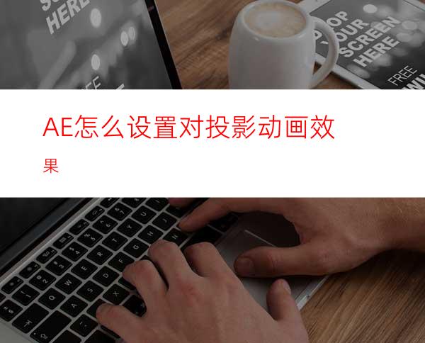 AE怎么设置对投影动画效果