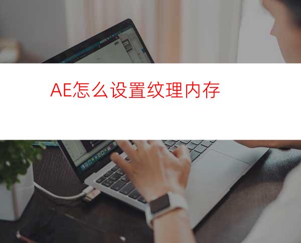 AE怎么设置纹理内存