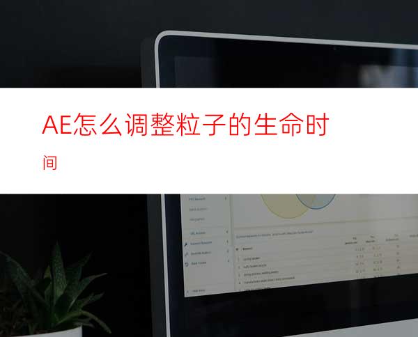 AE怎么调整粒子的生命时间