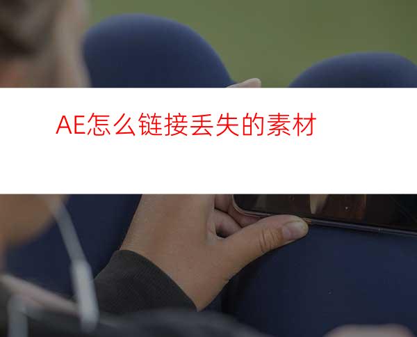 AE怎么链接丢失的素材