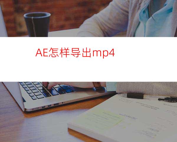 AE怎样导出mp4