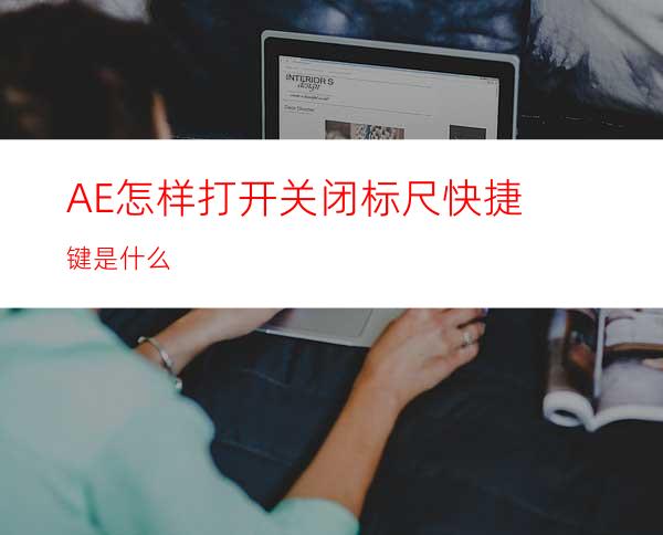 AE怎样打开/关闭标尺快捷键是什么