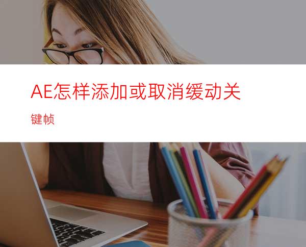 AE怎样添加或取消缓动关键帧