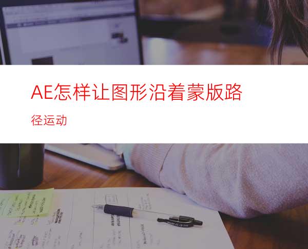 AE怎样让图形沿着蒙版路径运动