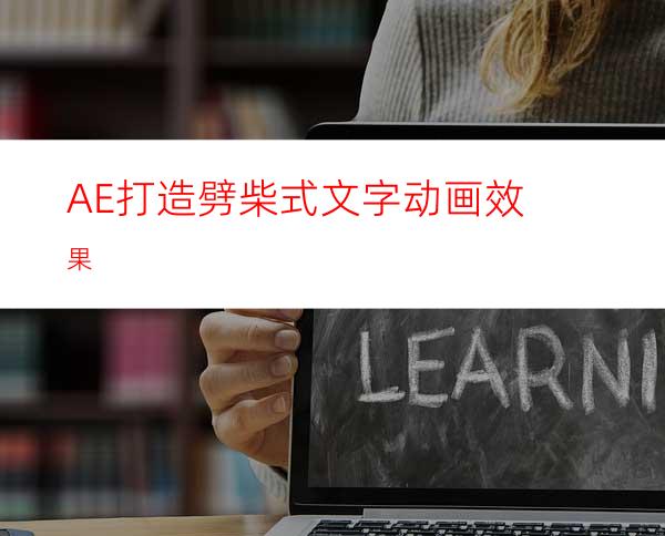 AE打造劈柴式文字动画效果