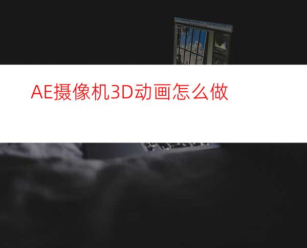 AE摄像机3D动画怎么做