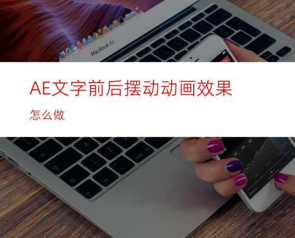 AE文字前后摆动动画效果怎么做