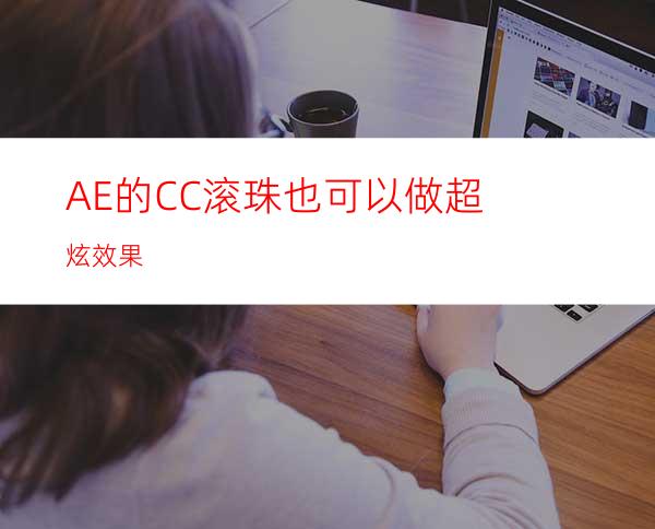 AE的CC滚珠也可以做超炫效果