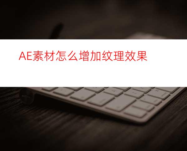 AE素材怎么增加纹理效果