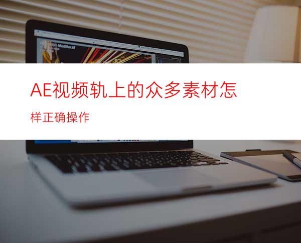 AE视频轨上的众多素材怎样正确操作