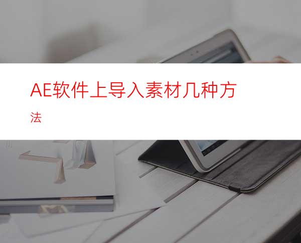 AE软件上导入素材几种方法