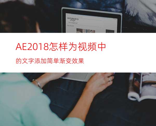 AE2018怎样为视频中的文字添加简单渐变效果