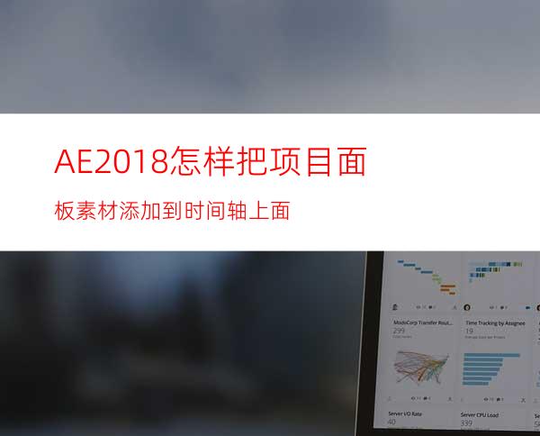 AE2018怎样把项目面板素材添加到时间轴上面